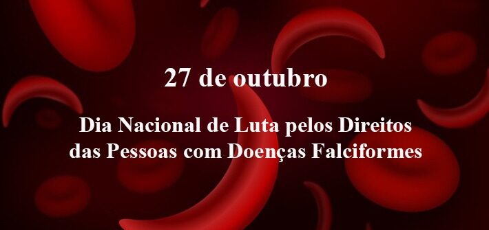 Dia 27 de Outubro – Dia Nacional de Luta pelos Direitos das Pessoas com Doenças Falciformes.